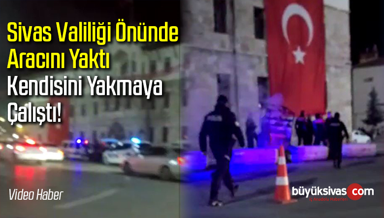 Sivas Valiliği Önünde Vatandaş Aracını Yaktı Kendisini Yakmaya Çalıştı!