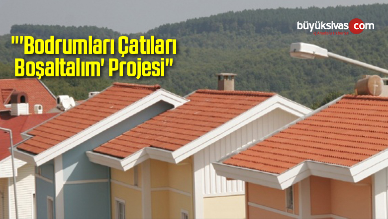 “‘Bodrumları Çatıları Boşaltalım’ Projesi”