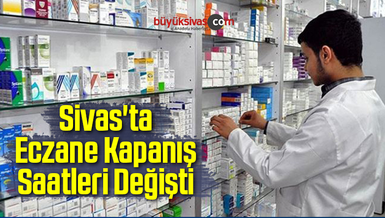 Sivas’ta Eczane Kapanış Saatleri Değişti