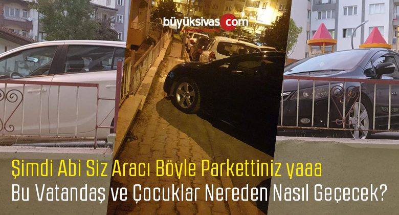Sivas’ta Yayalara Ait Olan Kaldırımlara Araç Parkı Hiç Hoş Değil