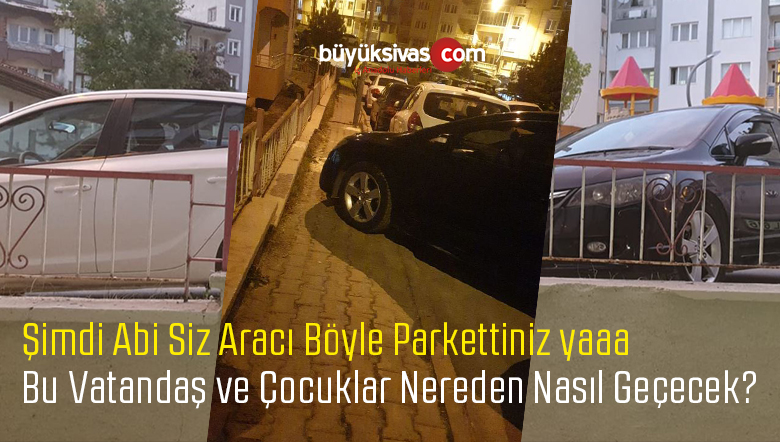 Sivas’ta Yayalara Ait Olan Kaldırımlara Araç Parkı Hiç Hoş Değil