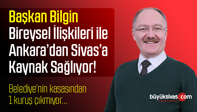 Başkan Bilgin ilişkileri sayesinde Sivas’a kaynak sağlıyor!