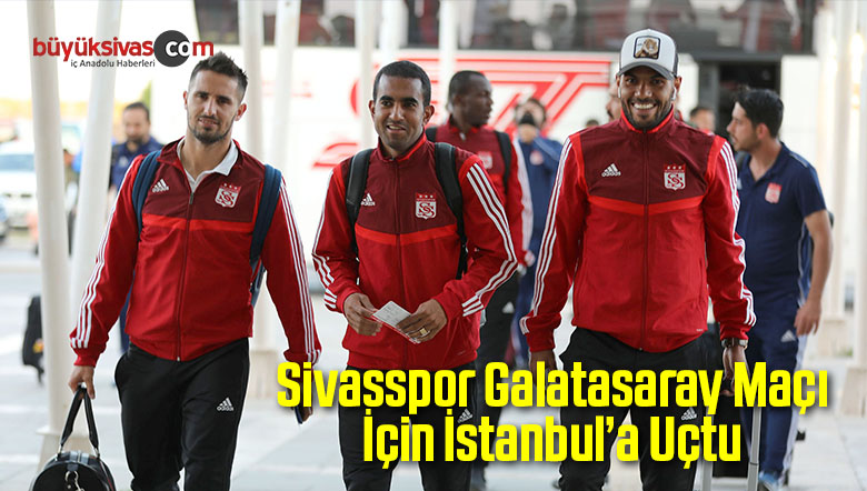 Sivasspor Galatasaray Maçı İçin İstanbul’a Uçtu