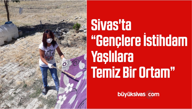 Sivas’ta “Gençlere İstihdam Yaşlılara Temiz Bir Ortam” Projesi