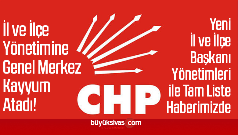 CHP Sivas il ve Merkez ilçe Başkanlığı’na Genel Merkez Tarafından Kayyum Atandı