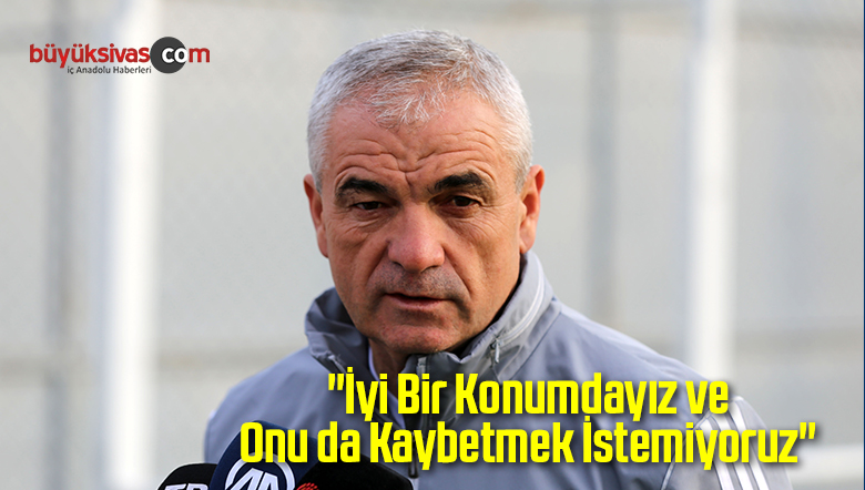 “İyi Bir Konumdayız ve Onu da Kaybetmek İstemiyoruz”