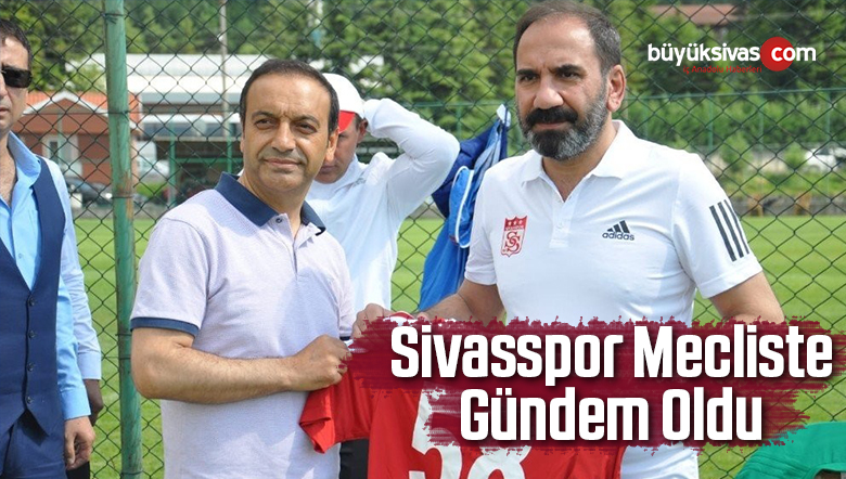 Sivasspor Mecliste Gündem Oldu