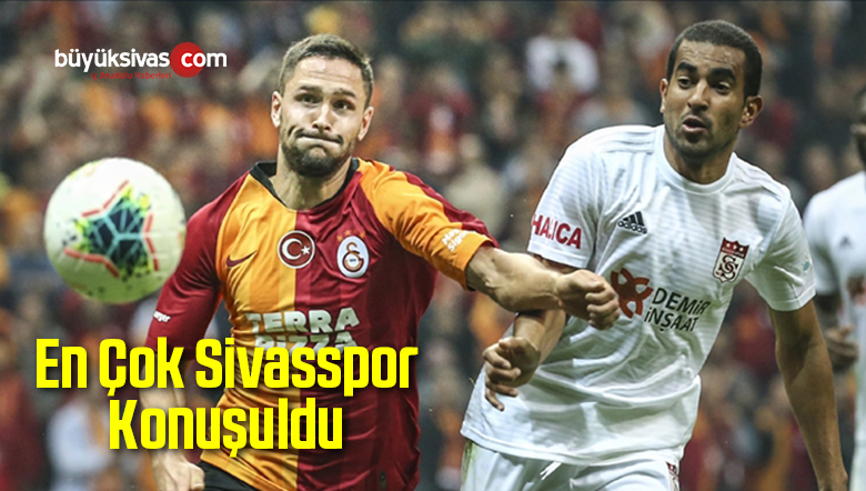 En Çok Sivasspor Konuşuldu