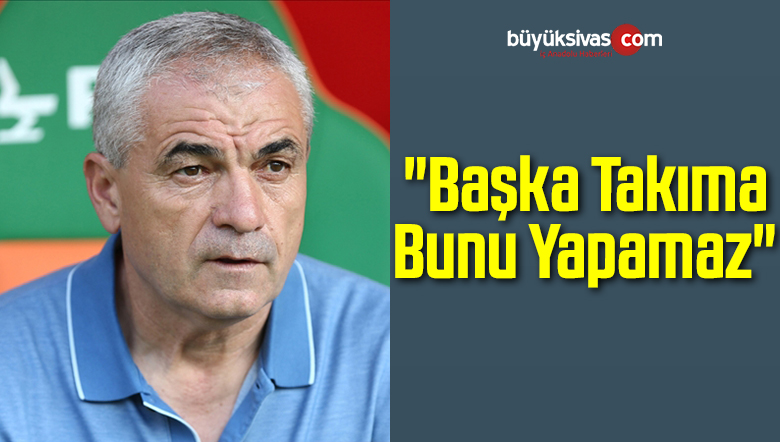 “Başka Takıma Bunu Yapamaz”