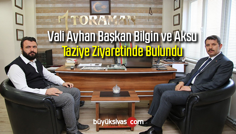 Sivas Valisi Salih Ayhan ve Belediye Başkanı Bilgin’den Taziye Ziyareti