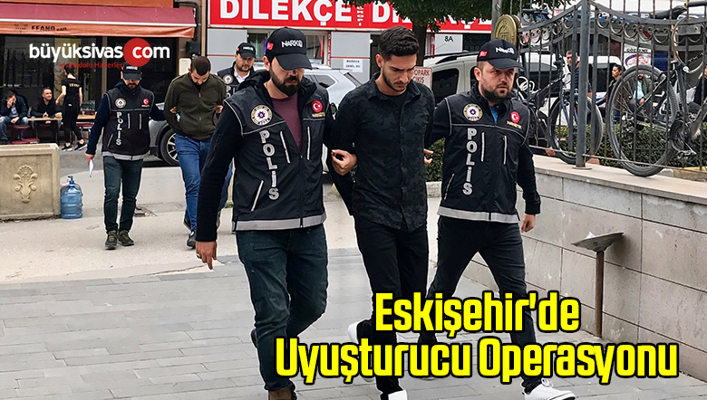 Eskişehir’de Uyuşturucu Operasyonu