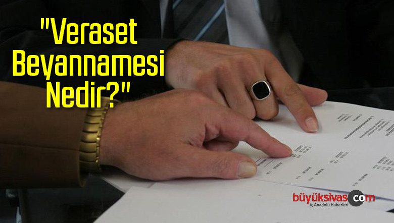 “Veraset Beyannamesi Nedir?”