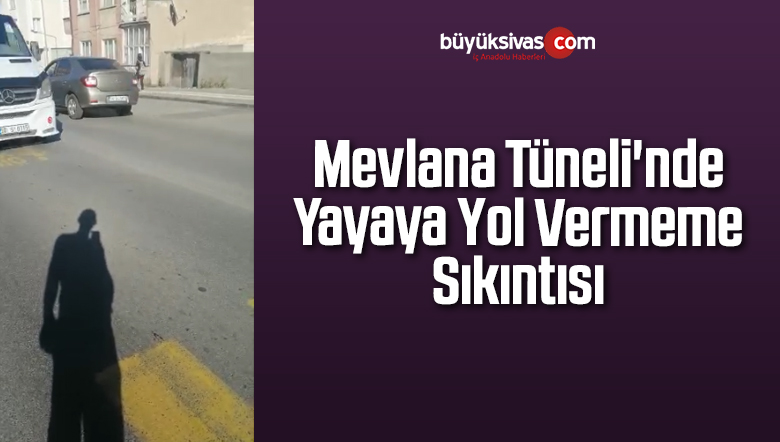 Mevlana Tüneli’nde Yayaya Yol Vermeme Sıkıntısı