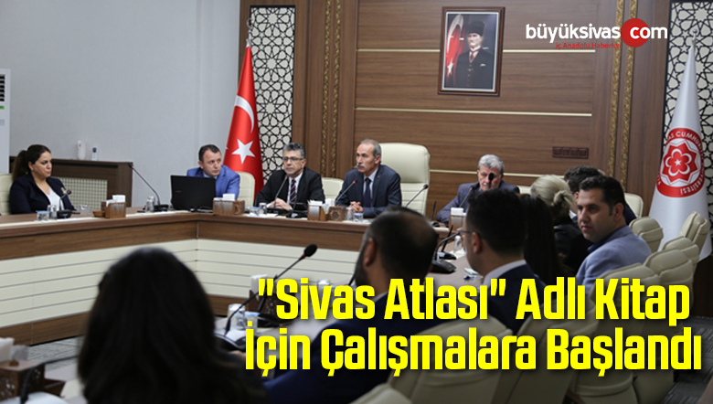 “Sivas Atlası” Adlı Kitap İçin Çalışmalara Başlandı