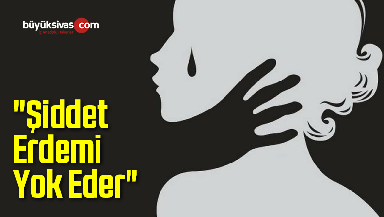 “Şiddet Erdemi Yok Eder”