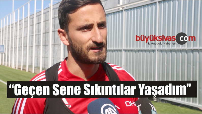 “Geçen Sene Sıkıntılar Yaşadım”