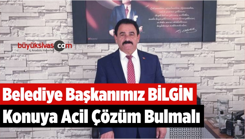 Belediye Başkanımız Sayın Hilmi BİLGİN Konuya Acil Çözüm Bulmalı