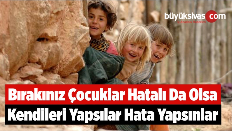 Bırakınız Çocuklar Hatalı Da Olsa Kendileri Yapsılar Hata Yapsınlar