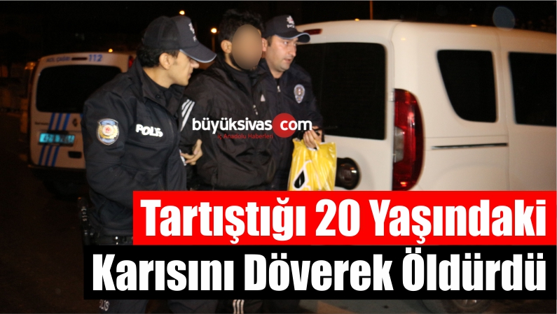 Tartıştığı 20 Yaşındaki Karısını Döverek Öldürdü
