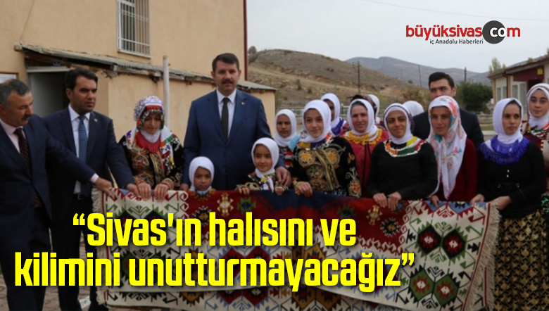 “Sivas Halısının ve Kiliminin Unutulmasına Müsaade Etmeyeceğiz”