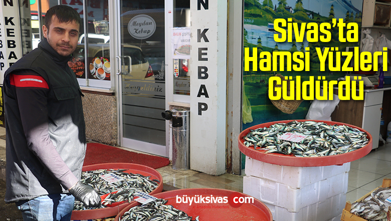 Sivas’ta Hamsi Yüzleri Güldürdü