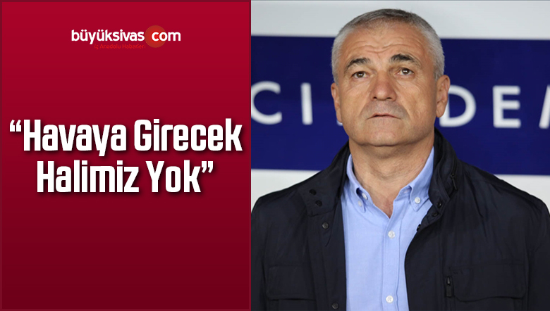 “Havaya Girecek Halimiz Yok”