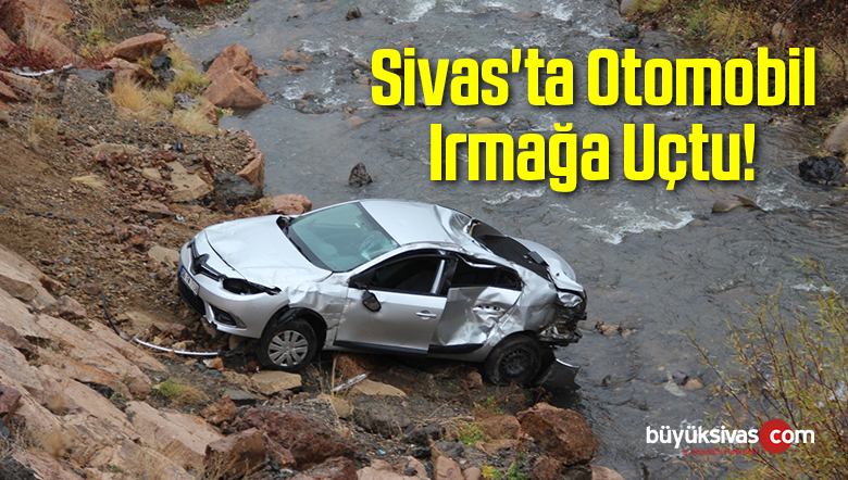 Sivas’ta Otomobil Irmağa Uçtu!