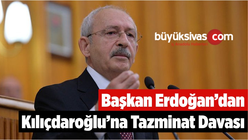 Başkan Erdoğan’dan Kılıçdaroğlu’na 250 Bin TL’lik Tazminat Davası