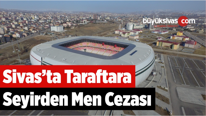 Sivas’ta Bir Taraftara Seyirden Men Cezası Uygulandı