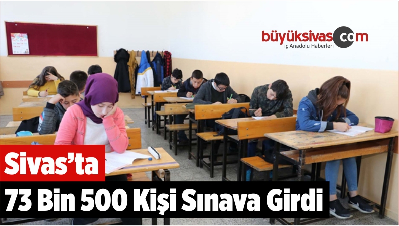 Sivas’ta 73 Bin 500 Kişi Sınava Girdi