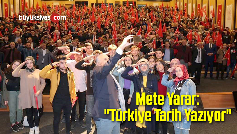 Mete Yarar: “Türkiye Tarih Yazıyor”