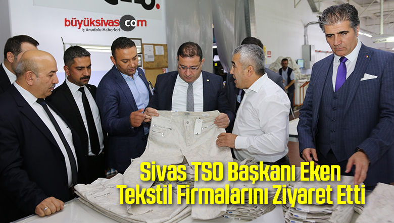 Sivas TSO Başkanı Eken Tekstil Firmalarını Ziyaret Etti