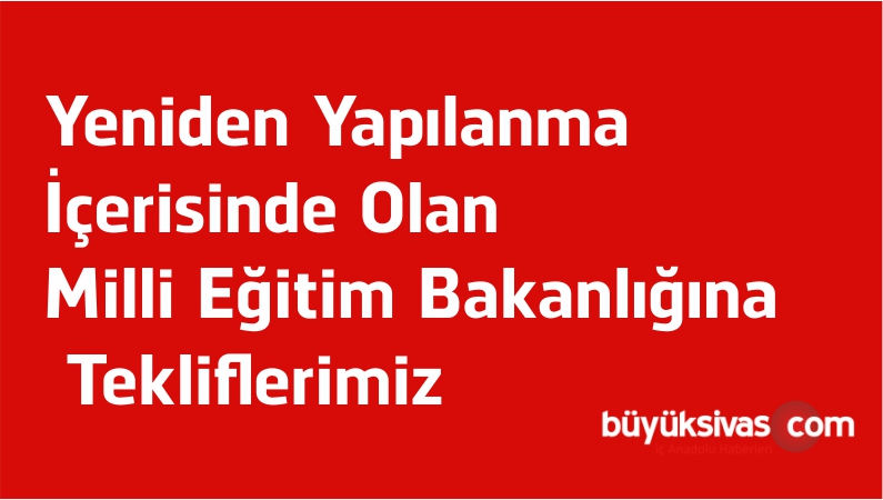 Yeniden Yapılanma İçerisinde Olan Milli Eğitim Bakanlığına Tekliflerimiz