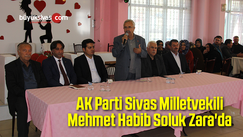 AK Parti Sivas Milletvekili Mehmet Habib Soluk Zara’da