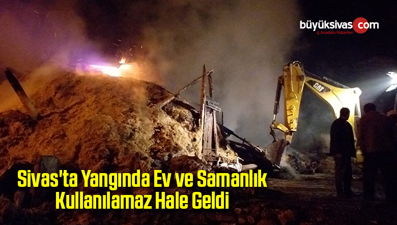 Sivas’ta Yangında Ev Ahır ve Samanlık Kullanılamaz Hale Geldi