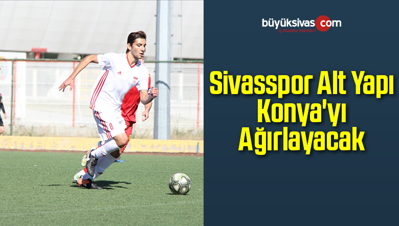 Sivasspor Alt Yapı Konya’yı Ağırlayacak