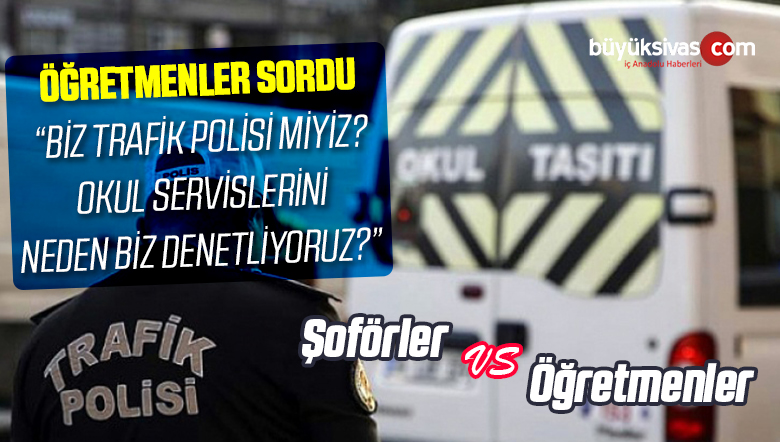 Öğretmenler Sordu! Biz Trafik Polisi miyiz! Servisleri Neden Denetliyoruz?