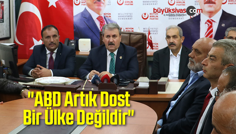 Mustafa Destici: “ABD Artık Dost Bir Ülke Değildir”