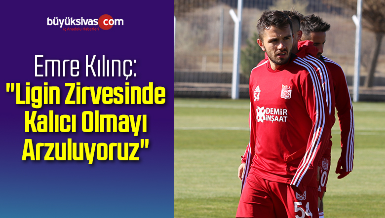 Emre Kılınç: “Ligin Zirvesinde Kalıcı Olmayı Arzuluyoruz”