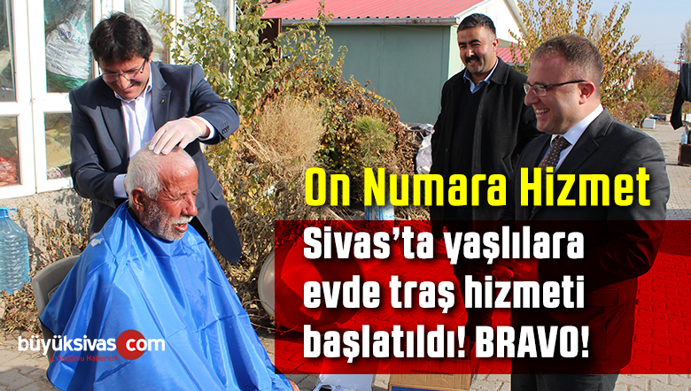 Sivas’ta On Numara Proje! Yaşlılara Evde Traş Hizmeti Başlatıldı!