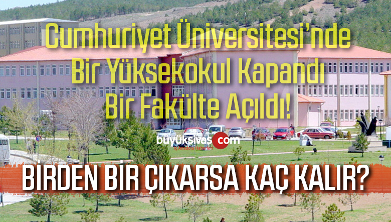 Sivas’ta Bir Yüksekokul Kapandı Bir Fakülte Açıldı! Birden Bir Çıkarsa Kaç Kalır?