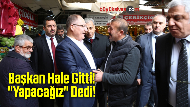 Hale Gitti! “Yapacağız” Dedi!