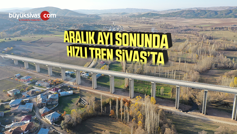 Aralık Ayı Sonunda Yüksek Hızlı Tren Sivas’ta
