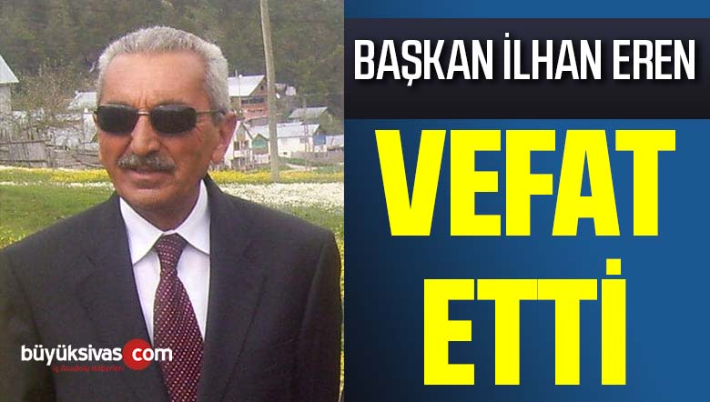 Sivas Koyulhisar Eski Belediye Başkanı ilhan Eren Vefat Etti!