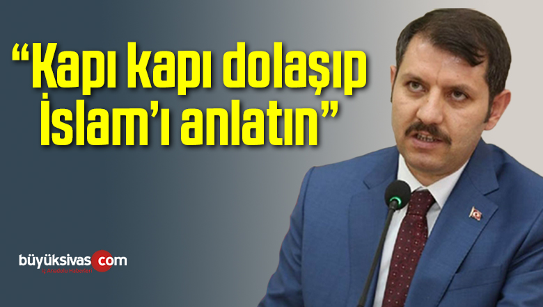 “Kapı kapı dolaşıp İslam’ı anlatın”