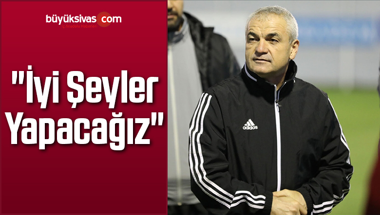 “İyi Şeyler Yapacağız”