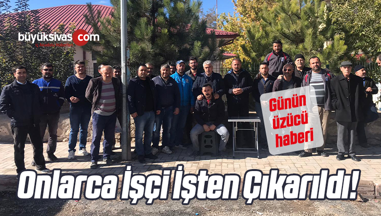 Sivas’ta işten Çıkarılmalar Arttı mı? “Tazminat istediler işten Çıkarıldılar”