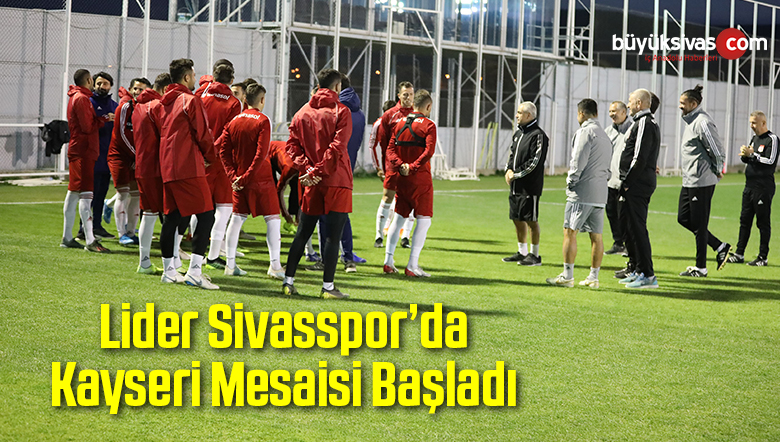 Lider Sivasspor’da Kayseri Mesaisi Başladı