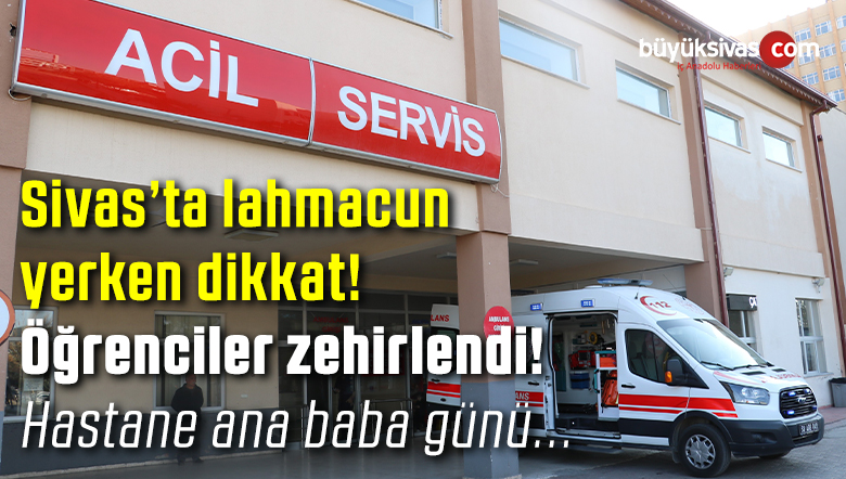 Sivas’ta Şehir Merkezinden Lahmacun Yiyen Öğrenciler Zehirlendi!