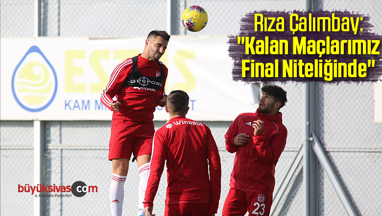 Rıza Çalımbay: “Kalan Maçlarımız Final Niteliğinde”